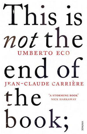 This is Not the End of the Book: A conversation by Jean-Claude Carrière, Umberto Eco, Jean-Philippe de Tonnac