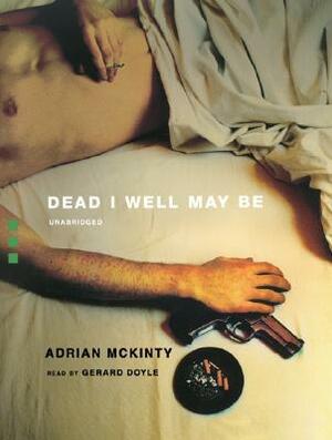 Dead I Well May Be by Adrian McKinty