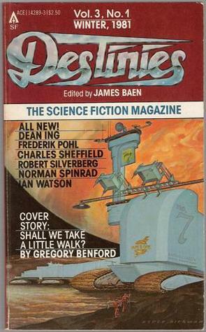 Destinies: The Paperback Magazine of Science Fiction and Speculative Fact, Winter 1981, Vol. 3, No. 1 by Frederik Pohl, David Drake, Ian Watson, Eric Vinicoff, James E. Gunn, James P. Hogan, David Langford, Elizabeth Anne Hull, Kevin O'Donnell Jr., Richard S. McEnroe, Gregory Benford, Jim Baen, Robert Silverberg, Norman Spinrad, James Randi