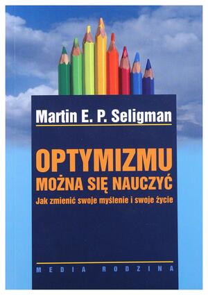 Optymizmu można się nauczyć. Jak zmienić swoje myślenie i swoje życie by Martin Seligman