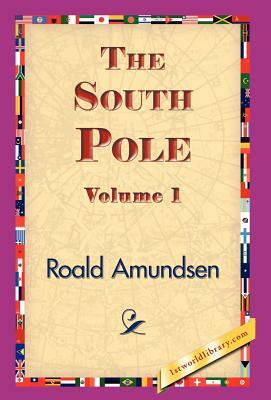 The South Pole, Volume 1 by Roald Amundsen