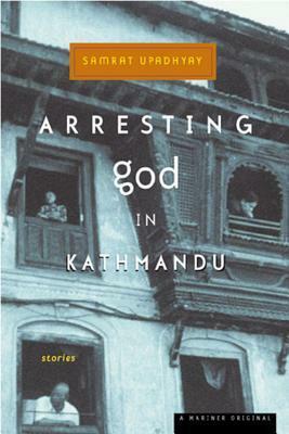 Arresting God in Kathmandu by Samrat Upadhyay