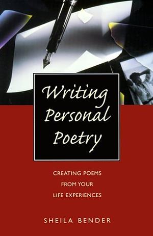 Writing Personal Poetry: Creating Poems from Your Life Experiences by Sheila Bender