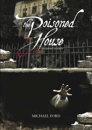 The Poisoned House: A Ghost Story by Michael Ford