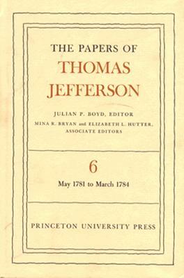 The Papers of Thomas Jefferson, Volume 6: May 1781 to March 1784 by Thomas Jefferson