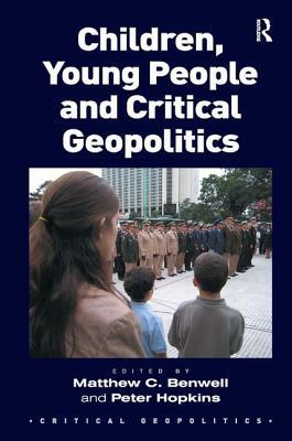 Children, Young People and Critical Geopolitics by Matthew C. Benwell, Peter Hopkins