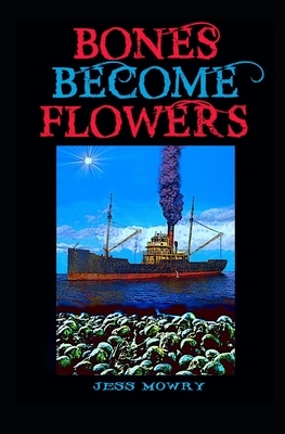 Bones Become Flowers by Jess Mowry
