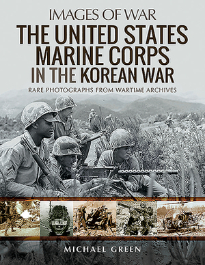 The United States Marine Corps in the Korean War by Michael Green