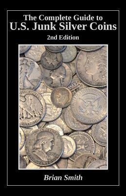 The Complete Guide to U.S. Junk Silver Coins, 2nd Edition by Brian K. Smith