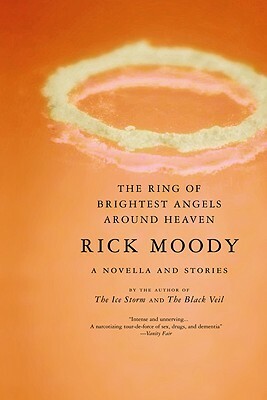 The Ring of Brightest Angels Around Heaven: A Novella and Stories by Rick Moody