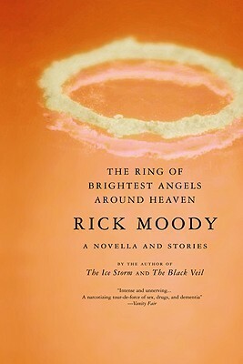 The Ring of Brightest Angels Around Heaven: A Novella and Stories by Rick Moody