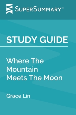 Study Guide: Where The Mountain Meets The Moon by Grace Lin (SuperSummary) by SuperSummary
