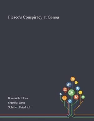 Fiesco's Conspiracy at Genoa by John Guthrie, Flora Kimmich, Friedrich Schiller