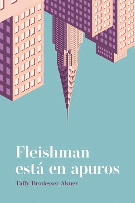 Fleishman está en apuros by Taffy Brodesser-Akner