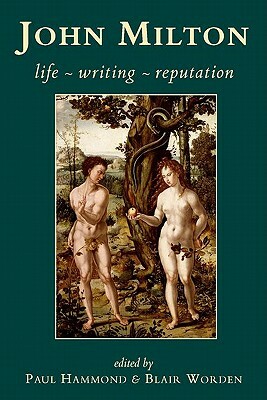 John Milton: Life, Writing, Reputation by Paul Hammond, Blair Worden