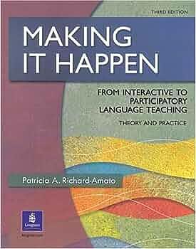 Making it Happen: From Interactive to Participatory Language Teaching : Theory and Practice by Patricia A. Richard-Amato