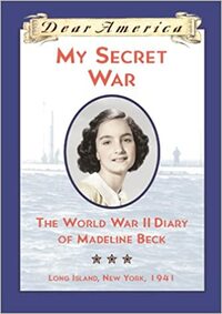 My Secret War: The World War II Diary of Madeline Beck, Long Island, New York 1941 by Mary Pope Osborne