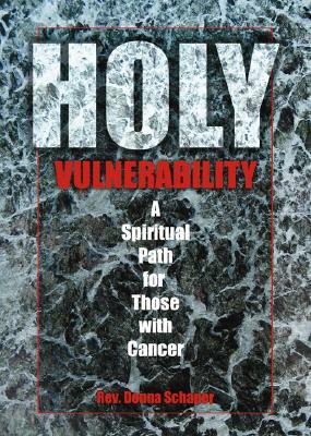 Holy Vulnerability: A Spiritual Path for Those with Cancer by Donna Schaper