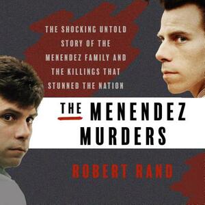 The Menendez Murders: The Shocking Untold Story of the Menendez Family and the Killings That Stunned the Nation by Robert Rand