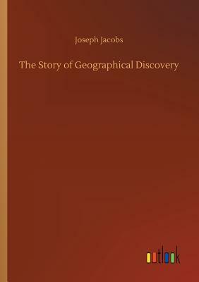 The Story of Geographical Discovery by Joseph Jacobs