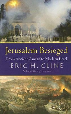 Jerusalem Besieged: From Ancient Canaan to Modern Israel by Eric H. Cline