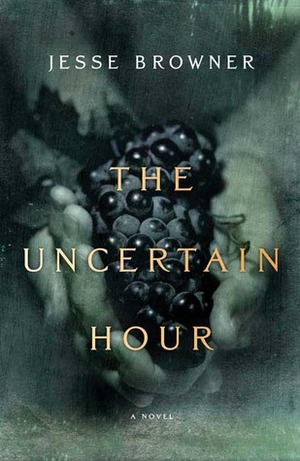 The Uncertain Hour: A Novel by Jesse Browner