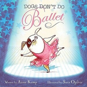Dogs Don't Do Ballet by Sara Ogilvie, Anna Kemp