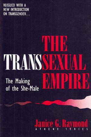 The Transsexual Empire: The Making of the She-Male by Janice G. Raymond