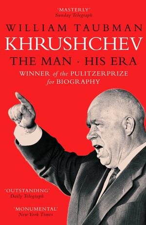 Khrushchev: The Man And His Era by William Taubman