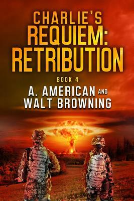 Charlie's Requiem: Retribution: Book 4 by Angery American, Walt Browning