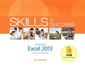 Skills for Success with Excel 2013 Comprehensive by Kris Townsend, Catherine Hain, Margo Adkins