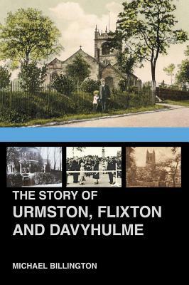 The Urmston, Flixton and Davyhulme: A New History of the Three Townships by Michael Billington