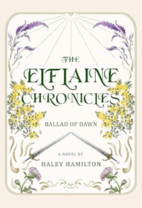 The Elflaine Chronicles: Ballad of Dawn by Haley Hamilton