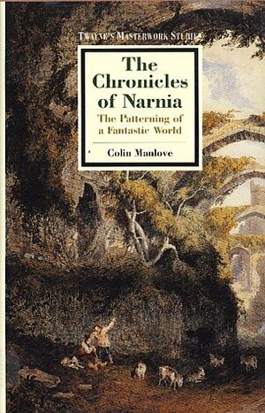 The Chronicles of Narnia: The Patterning of a Fantastic World by Colin Nicholas Manlove, Robert Lecker, Colin Manlove, C.S. Lewis