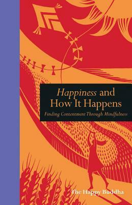 Happiness and How It Happens: Finding Contentment Through Mindfulness by The Happy Buddha