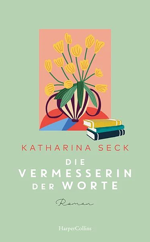 Die Vermesserin der Worte: Roman | Ein gefühlvoller und warmherziger Roman über die Bedeutung von Worten, Geschichten und das Vergessen by Katharina Seck