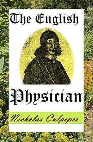 The English Physician: OR An Astrologo-Physical Discourse of the Vulgar Herbs of this Nation by Nicholas Culpeper