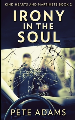 Irony in the Soul (Kind Hearts And Martinets Book 2) by Pete Adams
