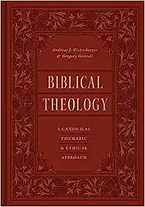 Biblical Theology: A Canonical, Thematic, and Ethical Approach by Andreas J. Köstenberger, Gregory Goswell