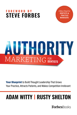 Authority Marketing for Dentists: Your Blueprint to Build Thought Leadership That Grows Your Practice, Attracts Patients, and Makes Competition Irrele by Rusty Shelton, Adam Witty