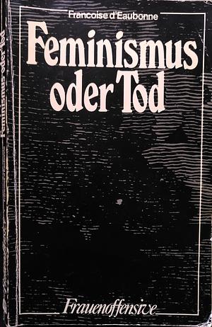 Feminismus oder Tod by Françoise d'Eaubonne