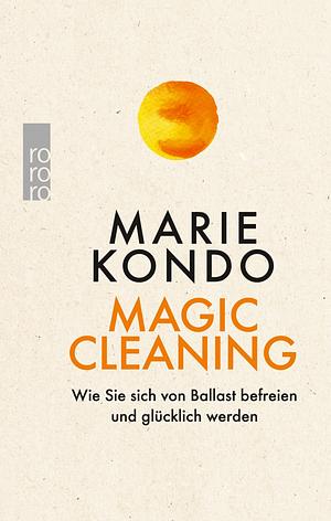 Magic Cleaning: Wie Sie sich von Ballast befreien und glücklich werden by Marie Kondo