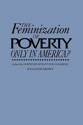 The Feminization of Poverty: Only in America? by Gertrude Schaffner Goldberg, Eleanor Kremen