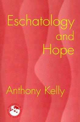 Eschatology and Hope by Anthony Kelly