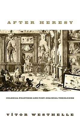 After Heresy: Colonial Practices and Post-Colonial Theologies by Vitor Westhelle