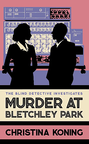 Murder at Bletchley Park by Christina Koning