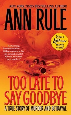 Too Late to Say Goodbye: A True Story of Murder and Betrayal by Ann Rule