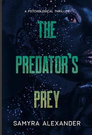 The Predator's Prey: A Psychological Thriller by Samyra Alexander