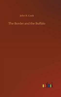 The Border and the Buffalo by John R. Cook