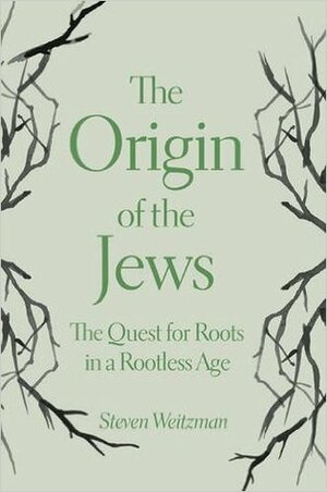 The Origin of the Jews: The Quest for Roots in a Rootless Age by Steven Weitzman